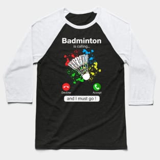 Badminton Is Calling And I Must Go Baseball T-Shirt